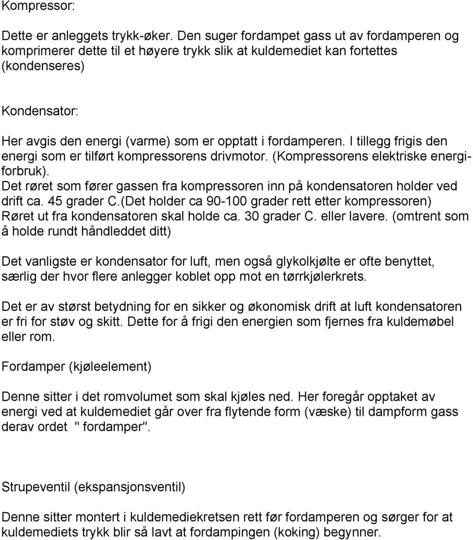 fordamperen. I tillegg frigis den energi som er tilført kompressorens drivmotor. (Kompressorens elektriske energiforbruk).