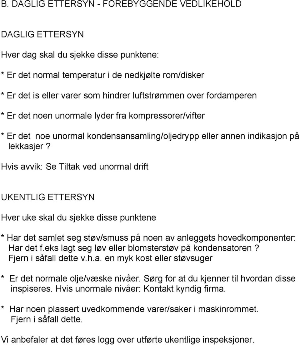 Hvis avvik: Se Tiltak ved unormal drift UKENTLIG ETTERSYN Hver uke skal du sjekke disse punktene * Har det samlet seg støv/smuss på noen av anleggets hovedkomponenter: Har det f.