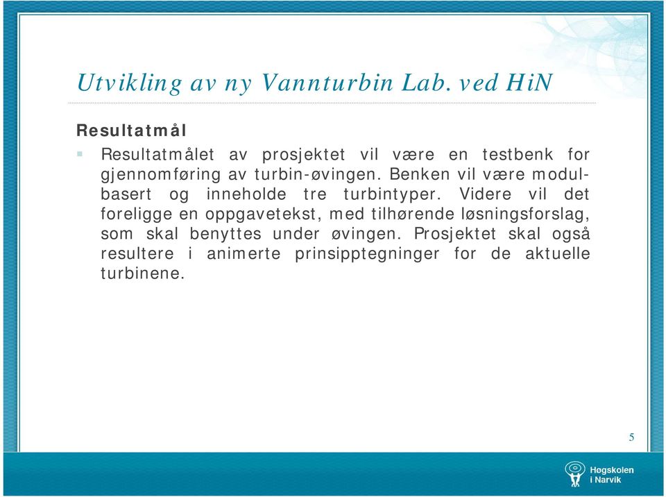 turbin-øvingen. Benken vil være modulbasert og inneholde tre turbintyper.