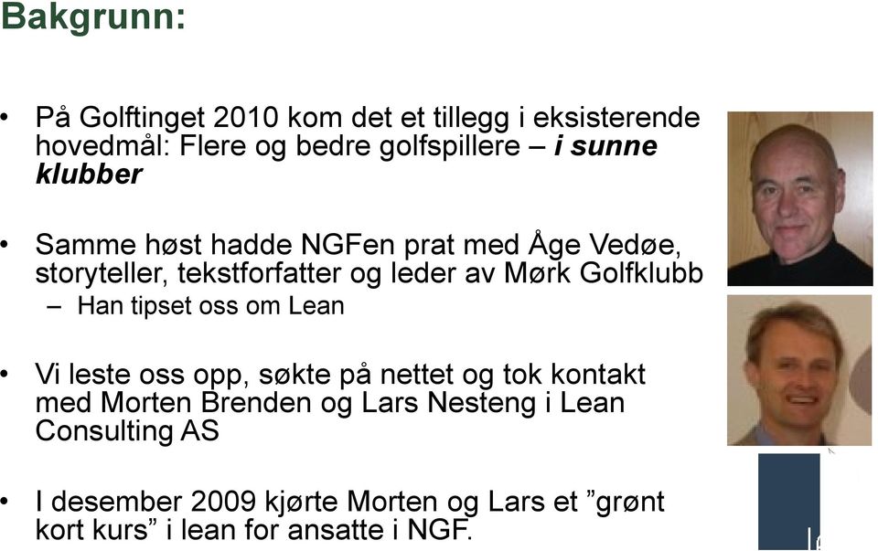 Golfklubb Han tipset oss om Lean Vi leste oss opp, søkte på nettet og tok kontakt med Morten Brenden og