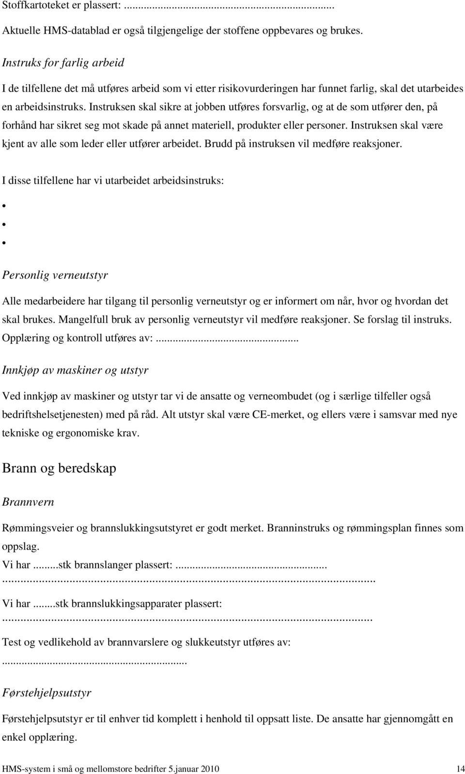 Instruksen skal sikre at jobben utføres forsvarlig, og at de som utfører den, på forhånd har sikret seg mot skade på annet materiell, produkter eller personer.