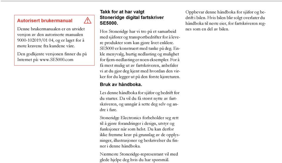 Hos Stoneridge har vi tro på et samarbeid med sjåfører og transportbedrifter for å levere produkter som kan gjøre livet enklere. SE5000 er konstruert med tanke på deg.