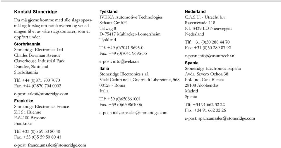 com Frankrike Stoneridge Electronics France Z.I St. Etienne F-64100 Bayonne Frankrike Tlf. +33 (0)5 59 50 80 40 Fax. +33 (0)5 59 50 80 41 e-post: france.amsales@stoneridge.