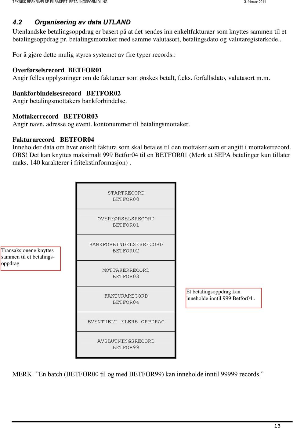 betalingsmottaker med samme valutasort, betalingsdato og valutaregisterkode.. For å gjøre dette mulig styres systemet av fire typer records.