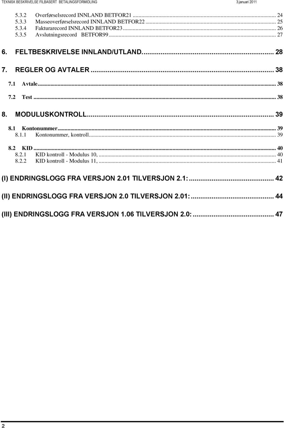 1 Kontonummer... 39 8.1.1 Kontonummer, kontroll... 39 8.2 KID... 40 8.2.1 KID kontroll - Modulus 10,... 40 8.2.2 KID kontroll - Modulus 11,.