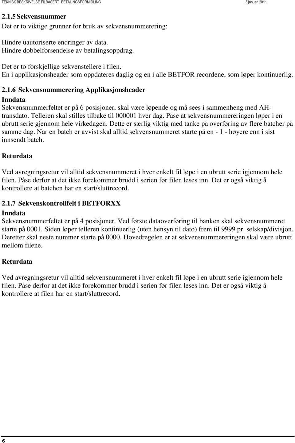 6 Sekvensnummerering Applikasjonsheader Inndata Sekvensnummerfeltet er på 6 posisjoner, skal være løpende og må sees i sammenheng med AHtransdato. Telleren skal stilles tilbake til 000001 hver dag.