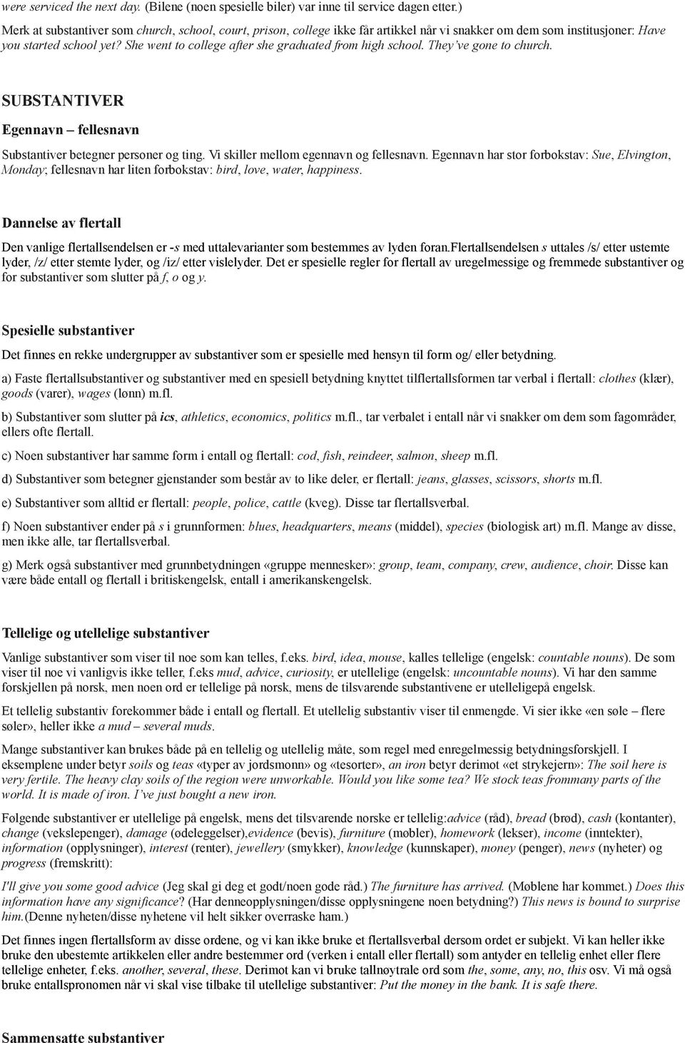 She went to college after she graduated from high school. They ve gone to church. SUBSTANTIVER Egennavn fellesnavn Substantiver betegner personer og ting. Vi skiller mellom egennavn og fellesnavn.