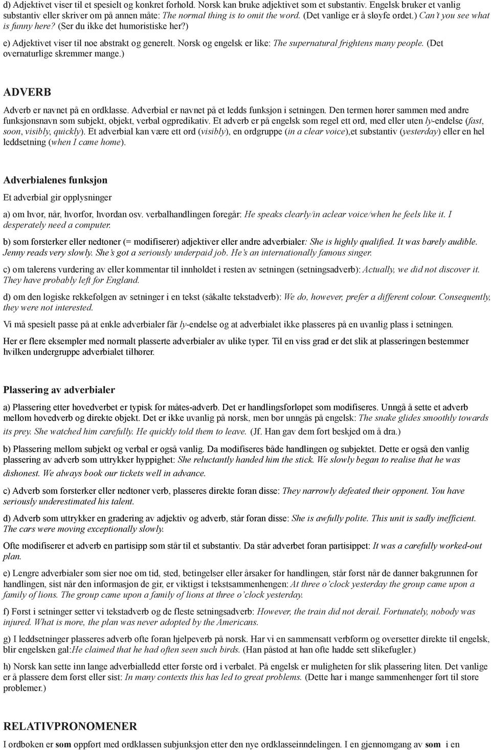 (Ser du ikke det humoristiske her?) e) Adjektivet viser til noe abstrakt og generelt. Norsk og engelsk er like: The supernatural frightens many people. (Det overnaturlige skremmer mange.