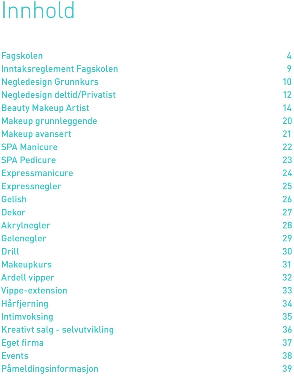 Expressnegler 25 Gelish 26 Dekor 27 Akrylnegler 28 Gelenegler 29 Drill 30 Makeupkurs 31 Ardell vipper 32