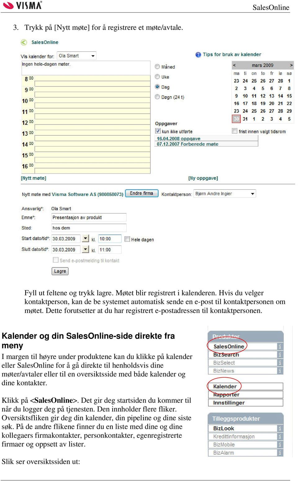 Kalender og din SalesOnline-side direkte fra meny I margen til høyre under produktene kan du klikke på kalender eller SalesOnline for å gå direkte til henholdsvis dine møter/avtaler eller til en