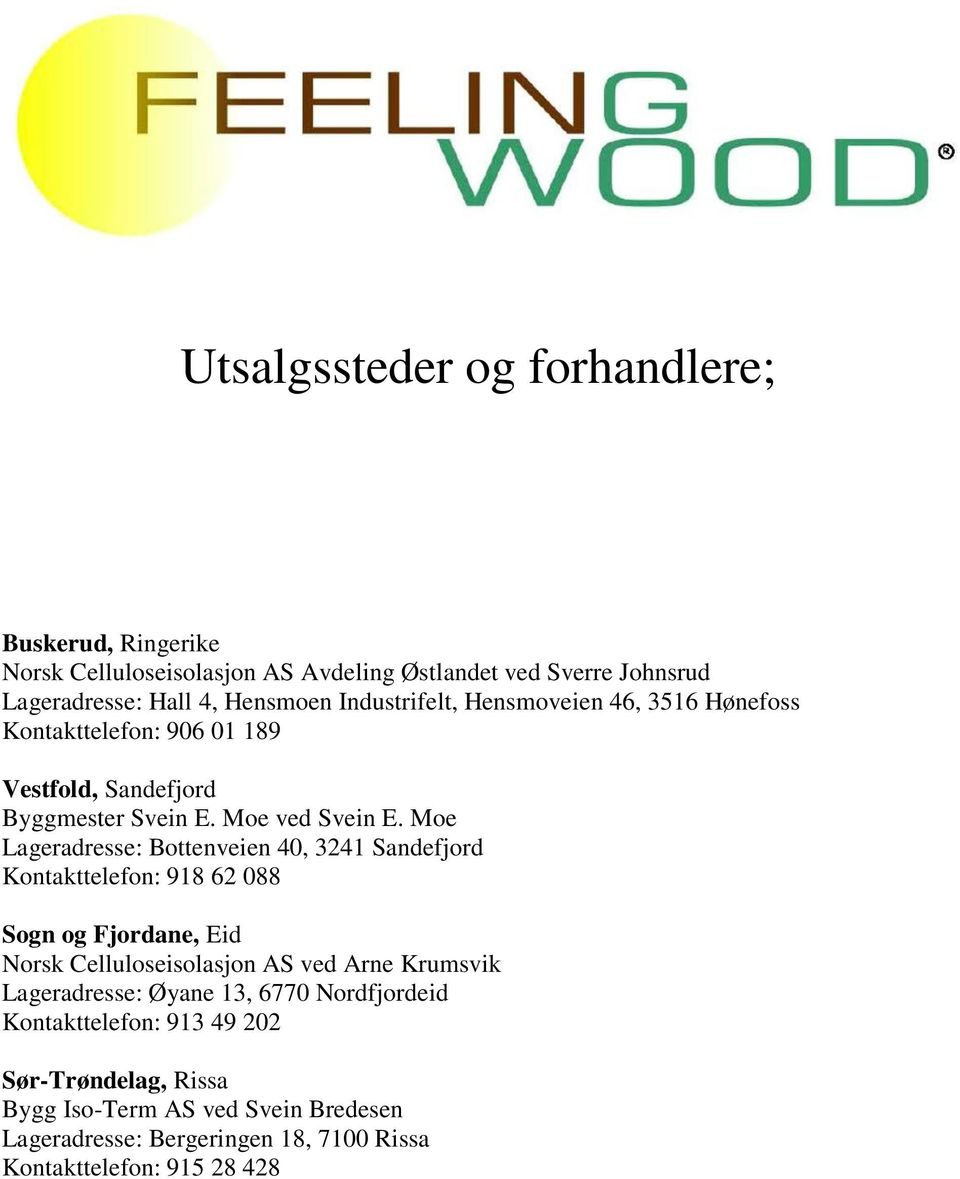 Moe Lageradresse: Bottenveien 40, 3241 Sandefjord Kontakttelefon: 918 62 088 Sogn og Fjordane, Eid Norsk Celluloseisolasjon AS ved Arne Krumsvik