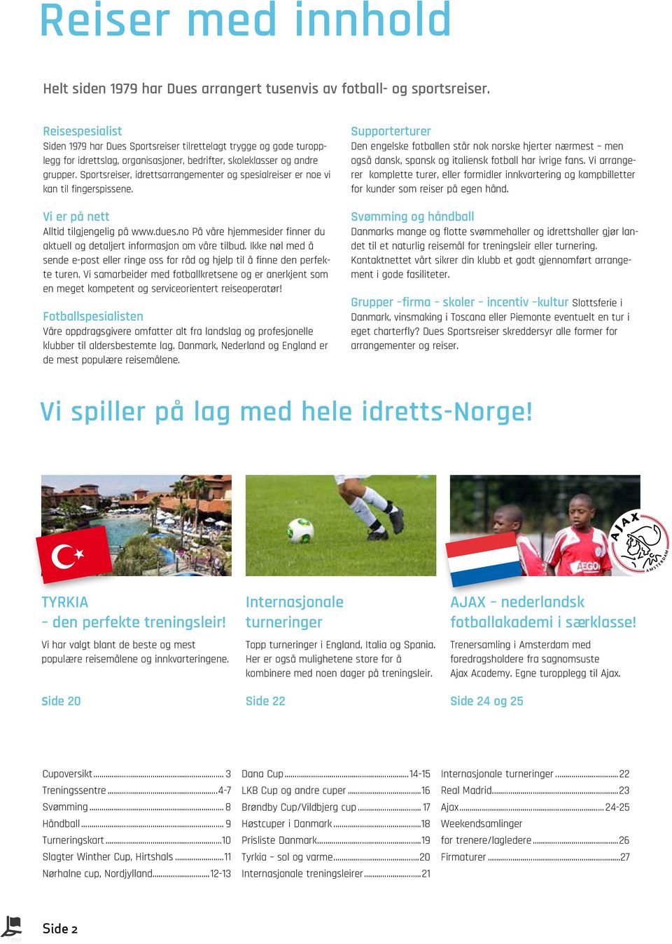 Sportsreiser, idrettsarrangementer og spesialreiser er noe vi kan til fingerspissene. Vi er på nett Alltid tilgjengelig på www.dues.