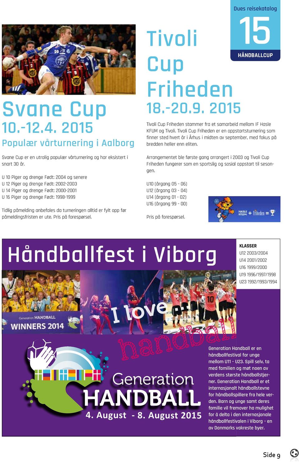 alltid er fylt opp før påmeldingsfristen er ute. Pris på forespørsel. Tivoli Cup Friheden 18.-20.9.