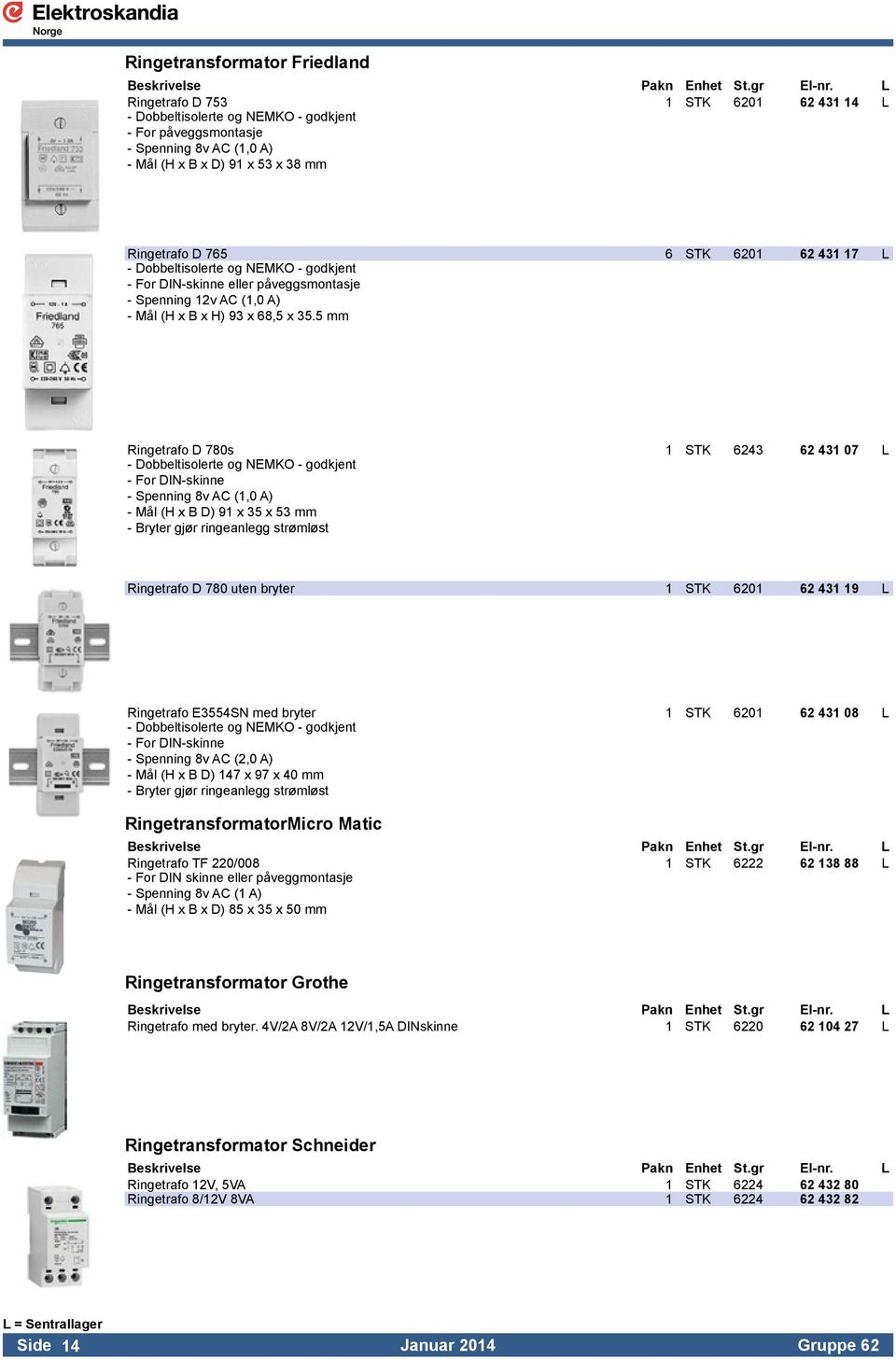 5 mm Ringetrafo D 780s 1 STK 6243 62 431 07 L - Dobbeltisolerte og NEMKO - godkjent - For DIN-skinne - Spenning 8v AC (1,0 A) - Mål (H x B D) 91 x 35 x 53 mm - Bryter gjør ringeanlegg strømløst