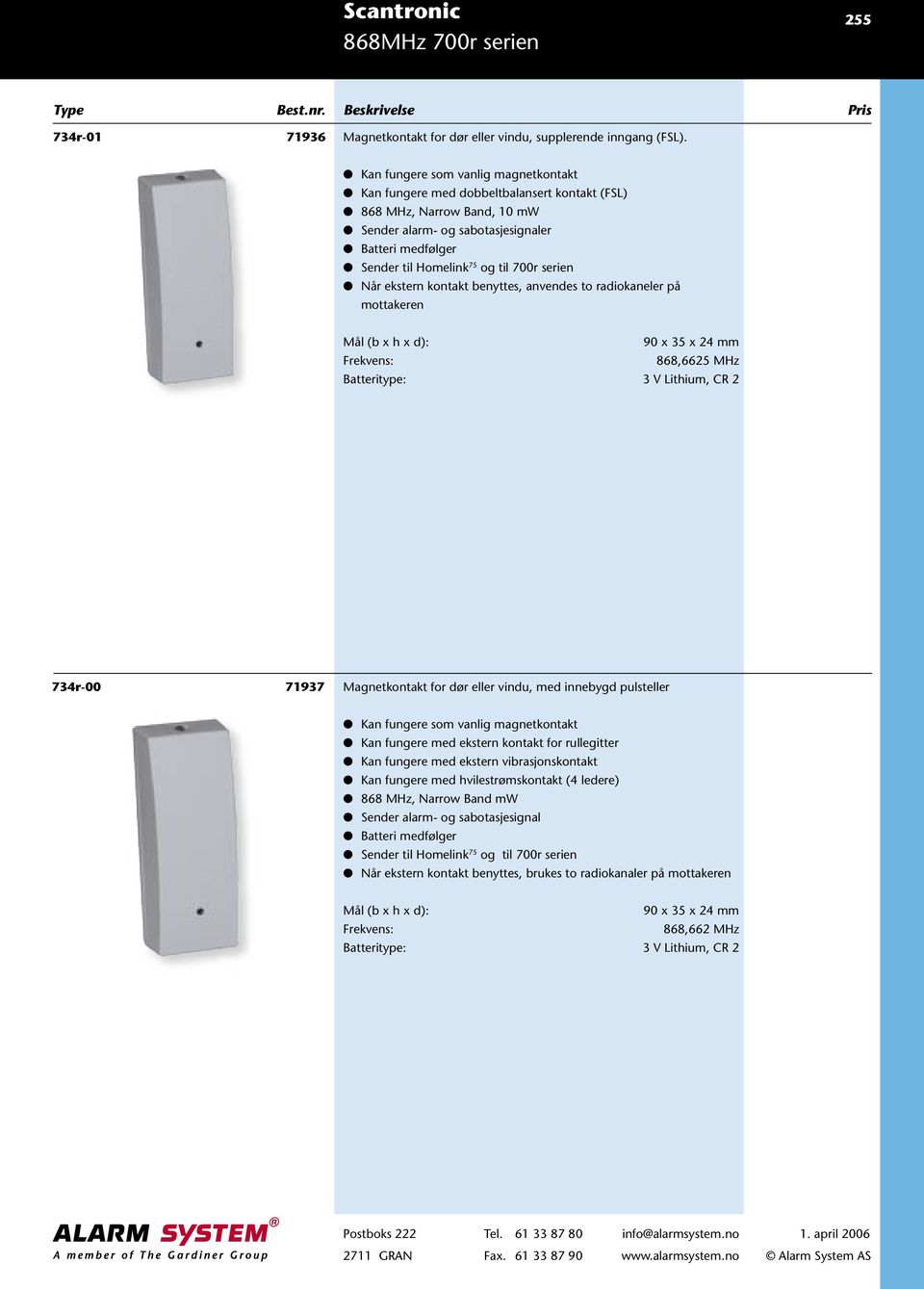 serien Når ekstern kontakt benyttes, anvendes to radiokaneler på mottakeren 90 x 35 x 24 mm Frekvens: 868,6625 MHz Batteritype: 3 V Lithium, CR 2 734r-00 71937 Magnetkontakt for dør eller vindu, med