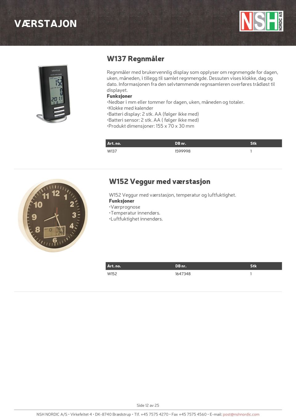 Nedbør i mm eller tommer for dagen, uken, måneden og totaler. Klokke med kalender Batteri display: 2 stk. AA (følger ikke med) Batteri sensor: 2 stk.