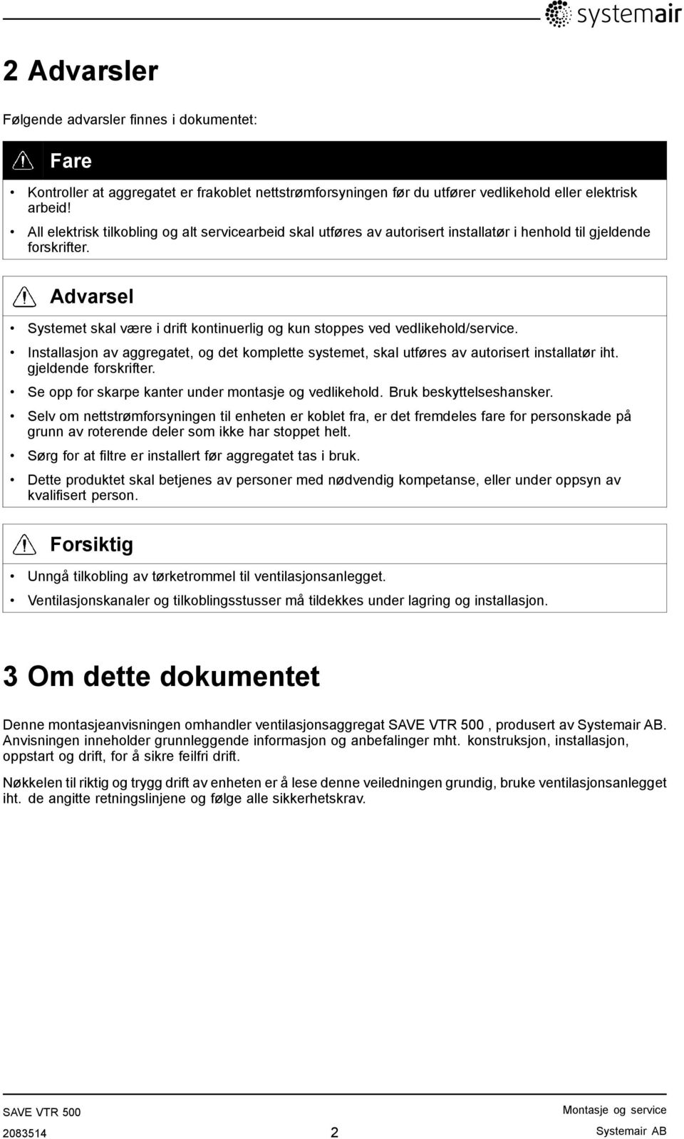 Advarsel Systemet skal være i drift kontinuerlig og kun stoppes ved vedlikehold/service. Installasjon av aggregatet, og det komplette systemet, skal utføres av autorisert installatør iht.