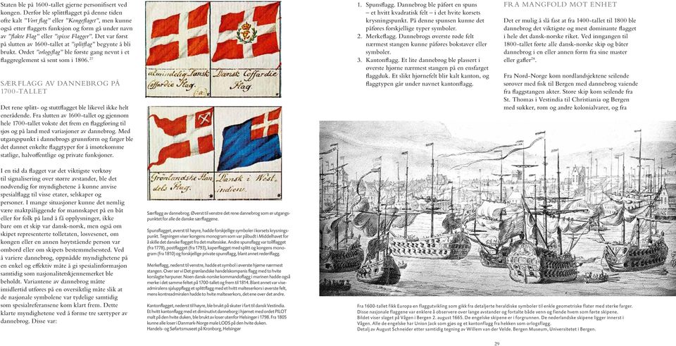 Det var først på slutten av 1600-tallet at splitflag begynte å bli brukt. Ordet orlogsflag ble første gang nevnt i et flaggreglement så sent som i 1806.