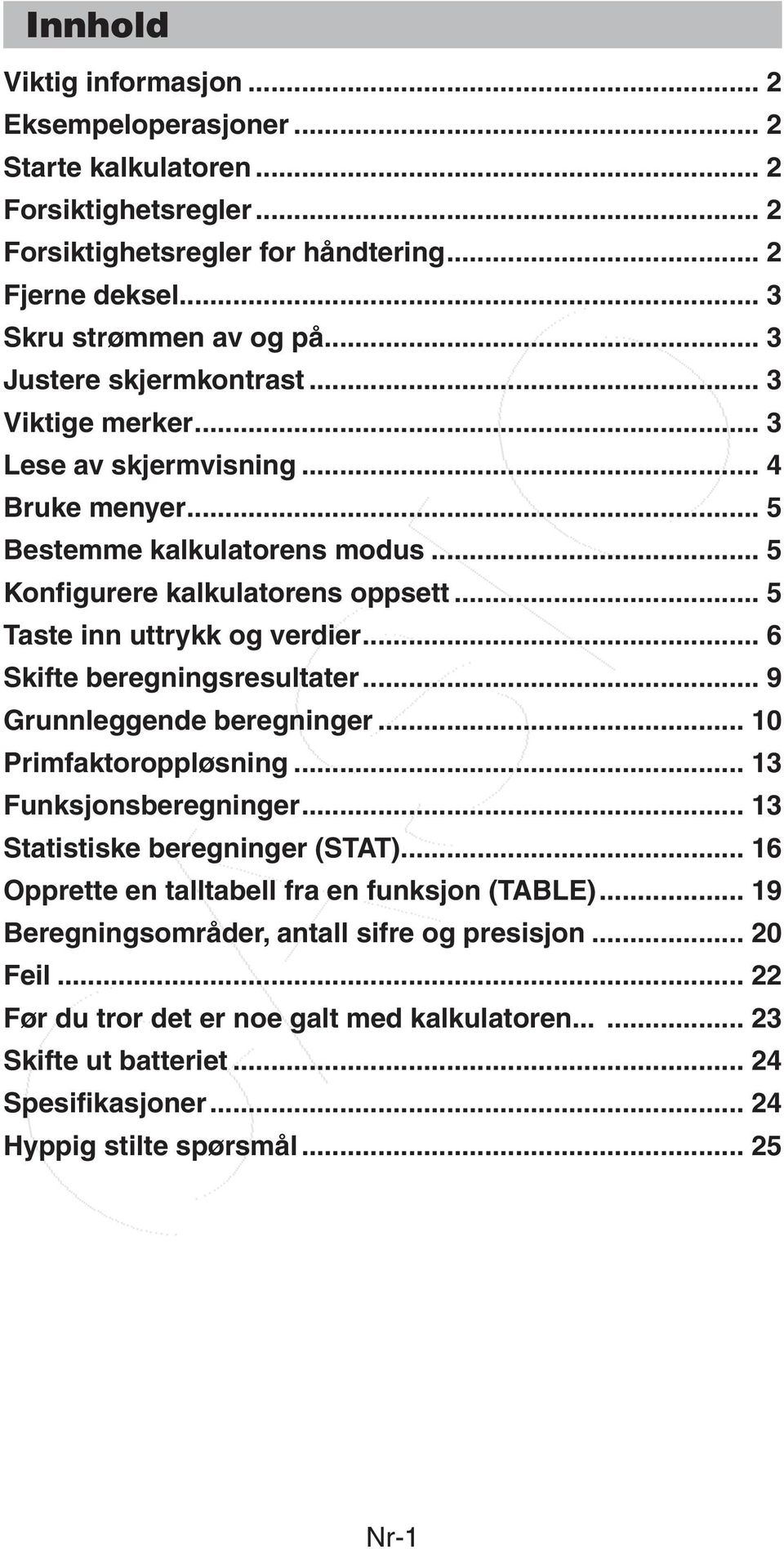 .. 6 Skifte beregningsresultater... 9 Grunnleggende beregninger... 10 Primfaktoroppløsning... 13 Funksjonsberegninger... 13 Statistiske beregninger (STAT).