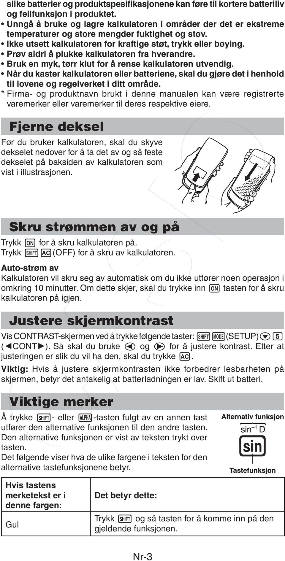 Prøv aldri å plukke kalkulatoren fra hverandre. Bruk en myk, tørr klut for å rense kalkulatoren utvendig.