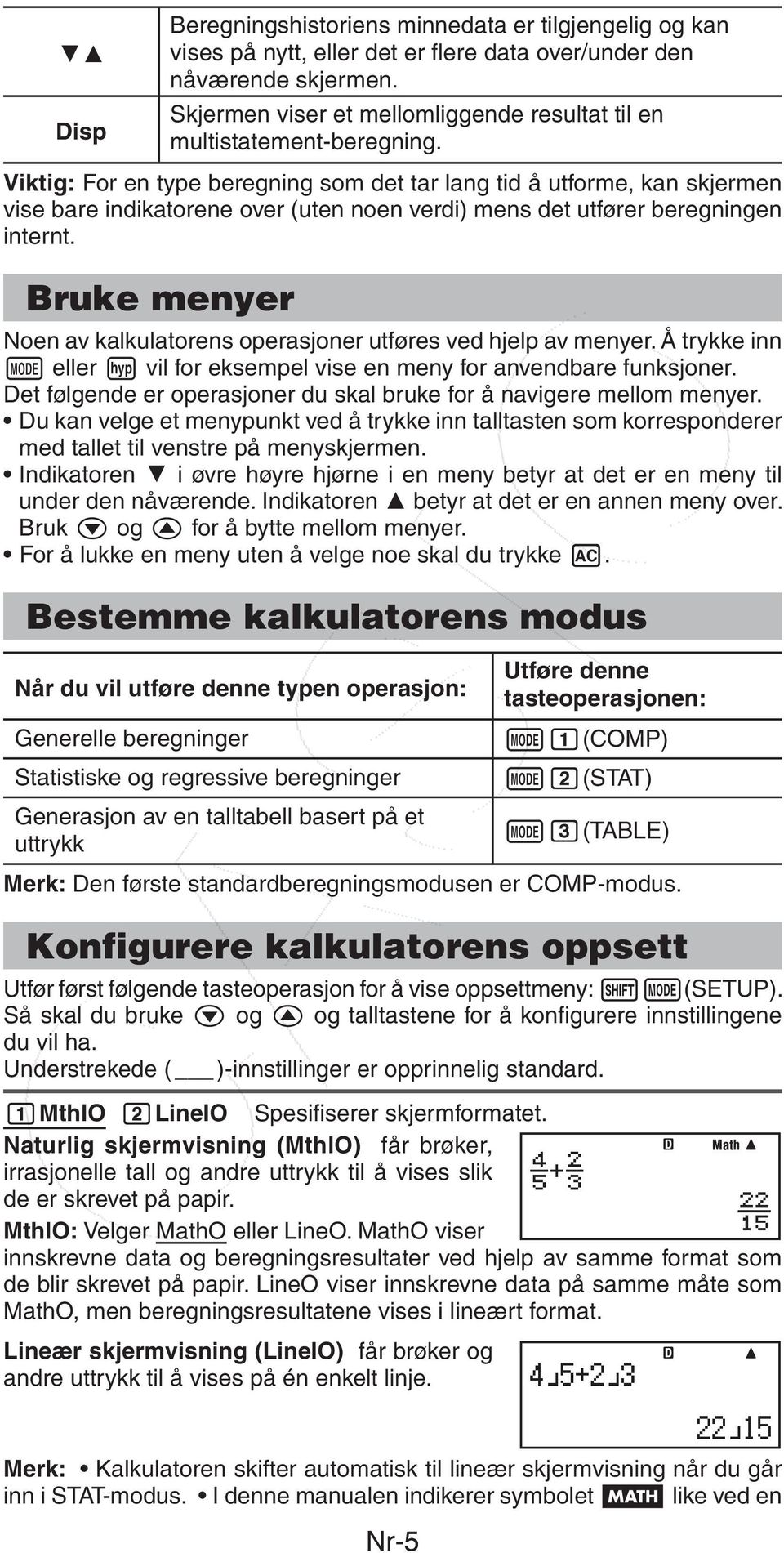 Viktig: For en type beregning som det tar lang tid å utforme, kan skjermen vise bare indikatorene over (uten noen verdi) mens det utfører beregningen internt.