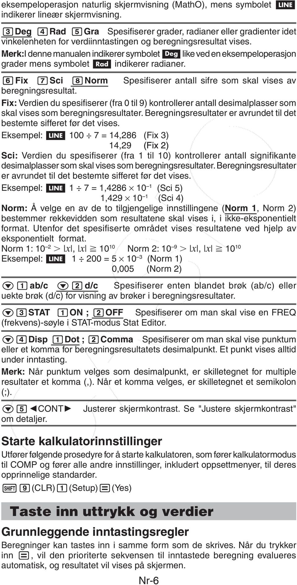 Merk:I denne manualen indikerer symbolet like ved en eksempeloperasjon grader mens symbolet indikerer radianer. Fix Sci Norm Spesifiserer antall sifre som skal vises av beregningsresultat.