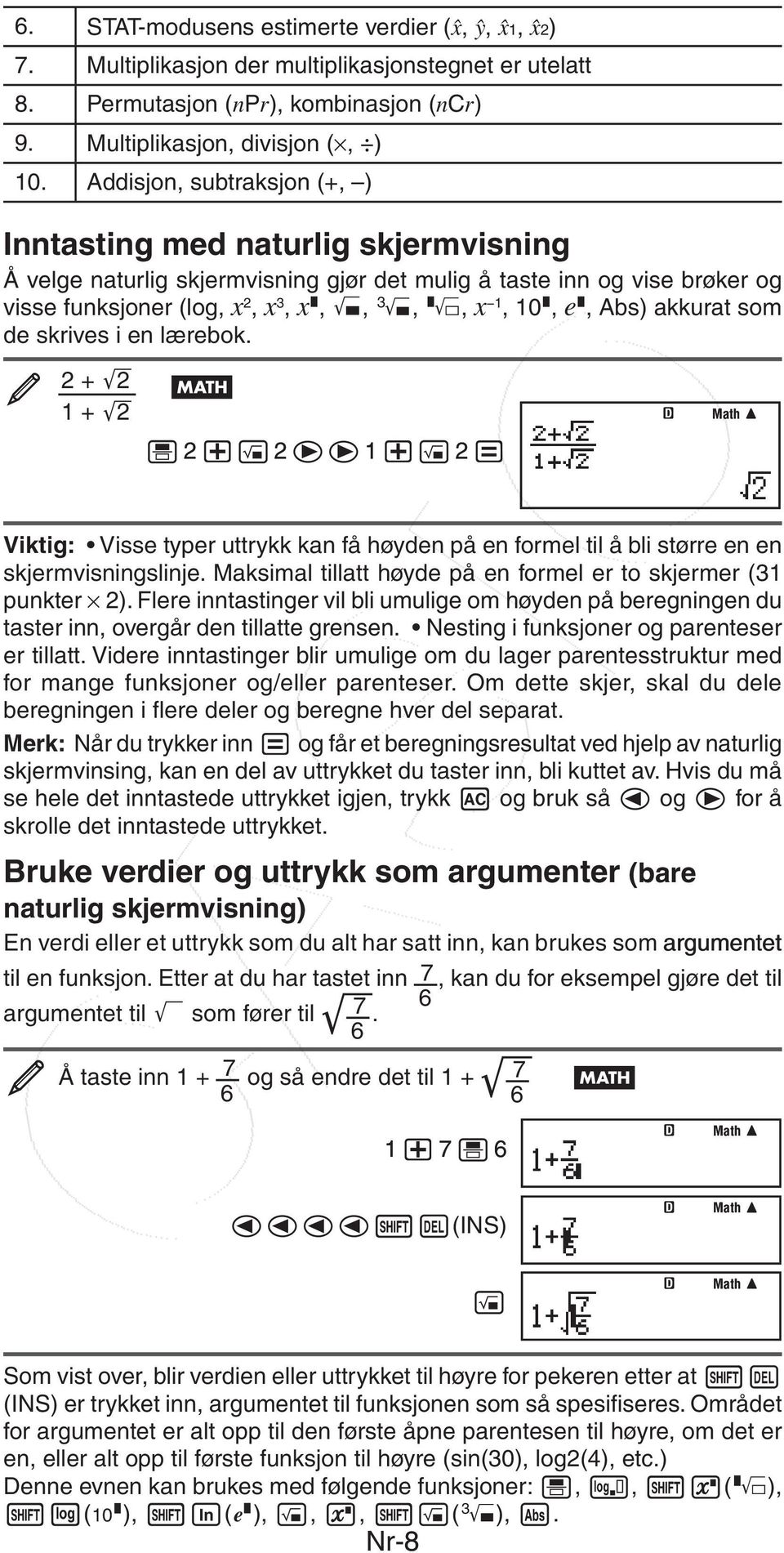 akkurat som de skrives i en lærebok. 2 + '2 1 + '2 2 2 1 2 Viktig: Visse typer uttrykk kan få høyden på en formel til å bli større en en skjermvisningslinje.