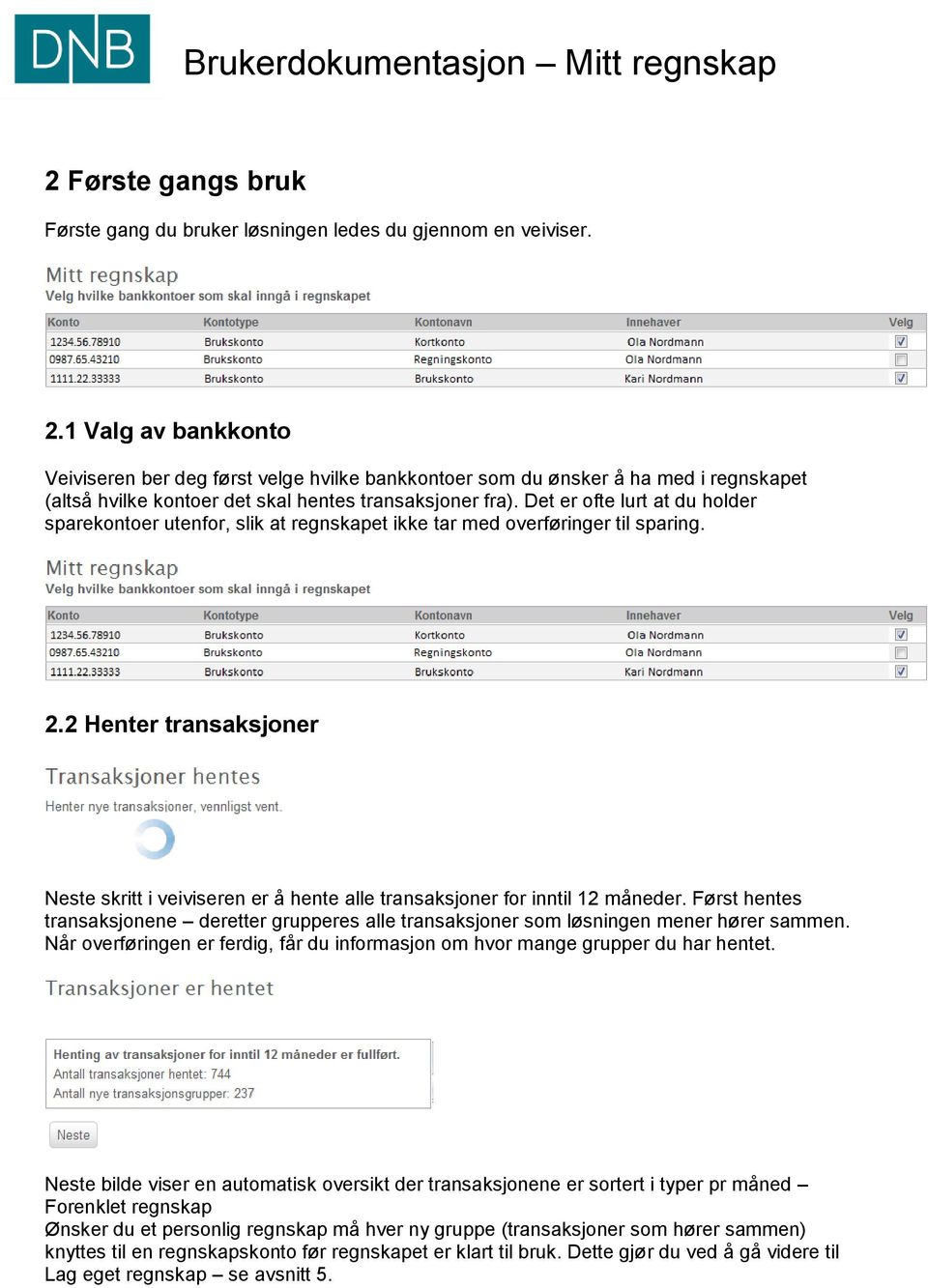 Det er ofte lurt at du holder sparekontoer utenfor, slik at regnskapet ikke tar med overføringer til sparing. 2.