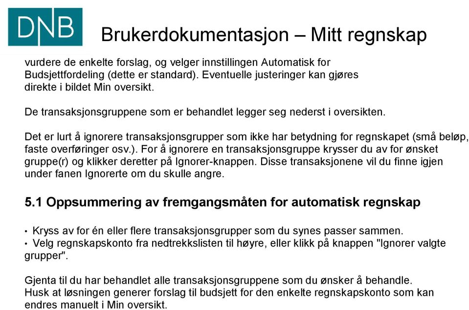 For å ignorere en transaksjonsgruppe krysser du av for ønsket gruppe(r) og klikker deretter på Ignorer-knappen. Disse transaksjonene vil du finne igjen under fanen Ignorerte om du skulle angre. 5.