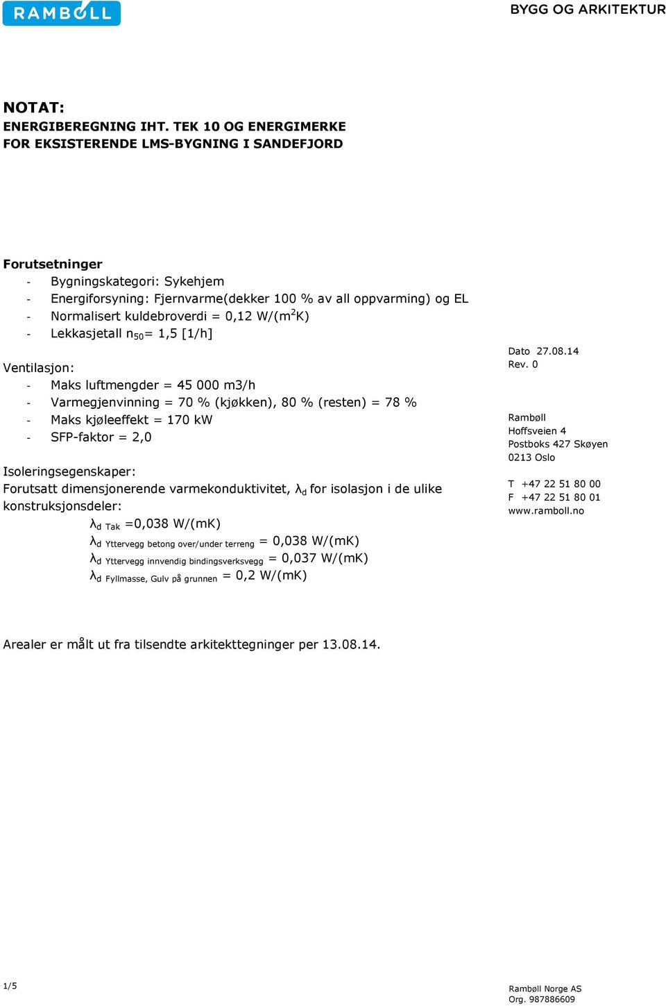 kuldebroverdi = 0,12 W/(m 2 K) - Lekkasjetall n 50 = 1,5 [1/h] Ventilasjon: - Maks luftmengder = 45 000 m3/h - Varmegjenvinning = 70 % (kjøkken), 80 % (resten) = 78 % - Maks kjøleeffekt = 170 kw -