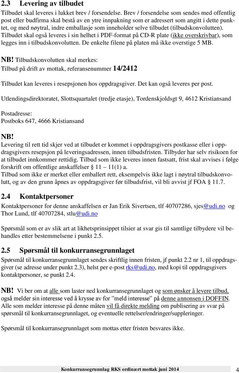 tilbudet (tilbudskonvolutten). Tilbudet skal også leveres i sin helhet i PDF-format på CD-R plate (ikke overskrivbar), som legges inn i tilbudskonvolutten.