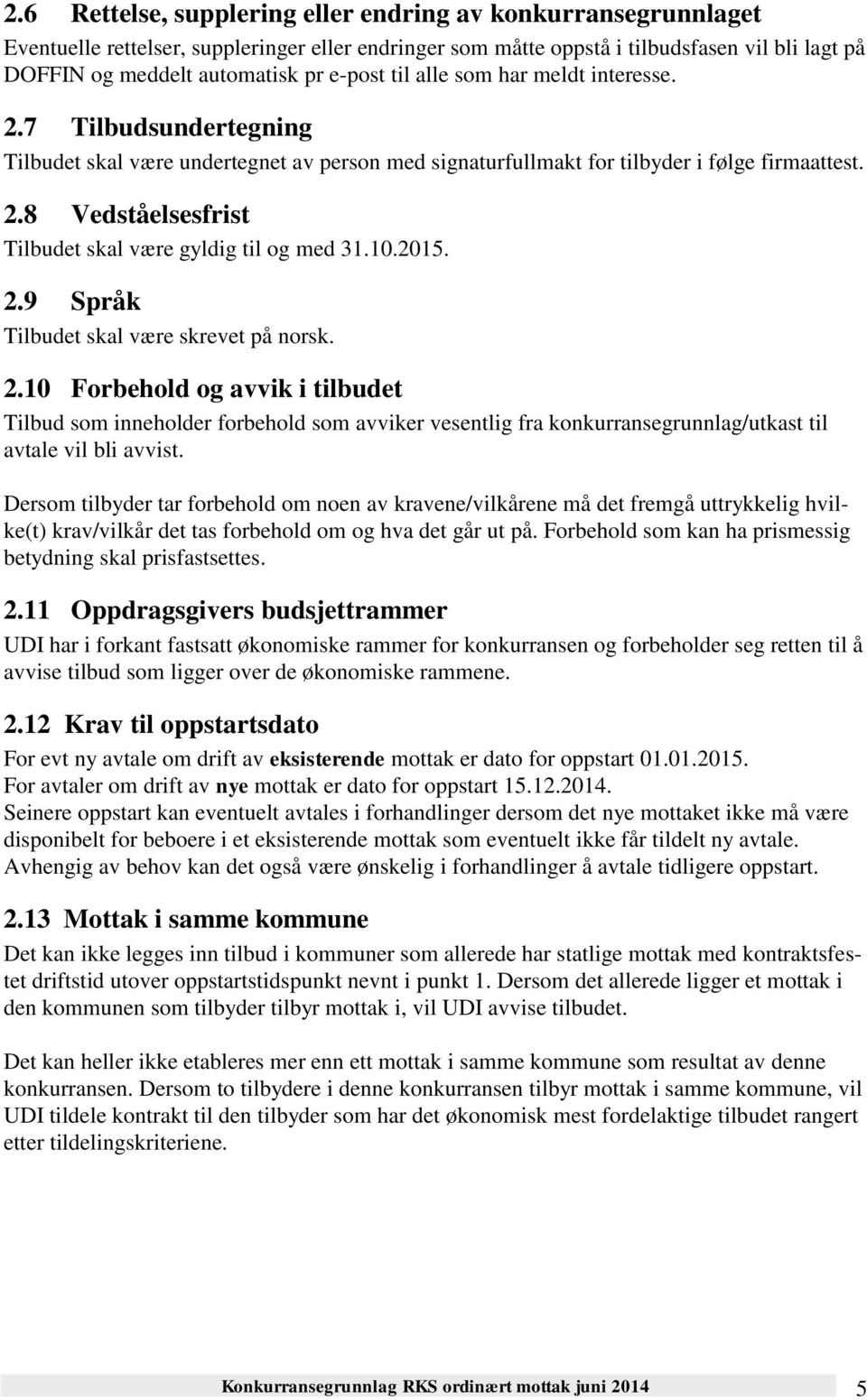 10.2015. 2.9 Språk Tilbudet skal være skrevet på norsk. 2.10 Forbehold og avvik i tilbudet Tilbud som inneholder forbehold som avviker vesentlig fra konkurransegrunnlag/utkast til avtale vil bli avvist.