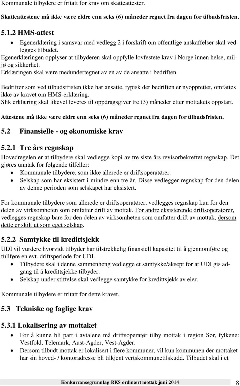 Egenerklæringen opplyser at tilbyderen skal oppfylle lovfestete krav i Norge innen helse, miljø og sikkerhet. Erklæringen skal være medundertegnet av en av de ansatte i bedriften.