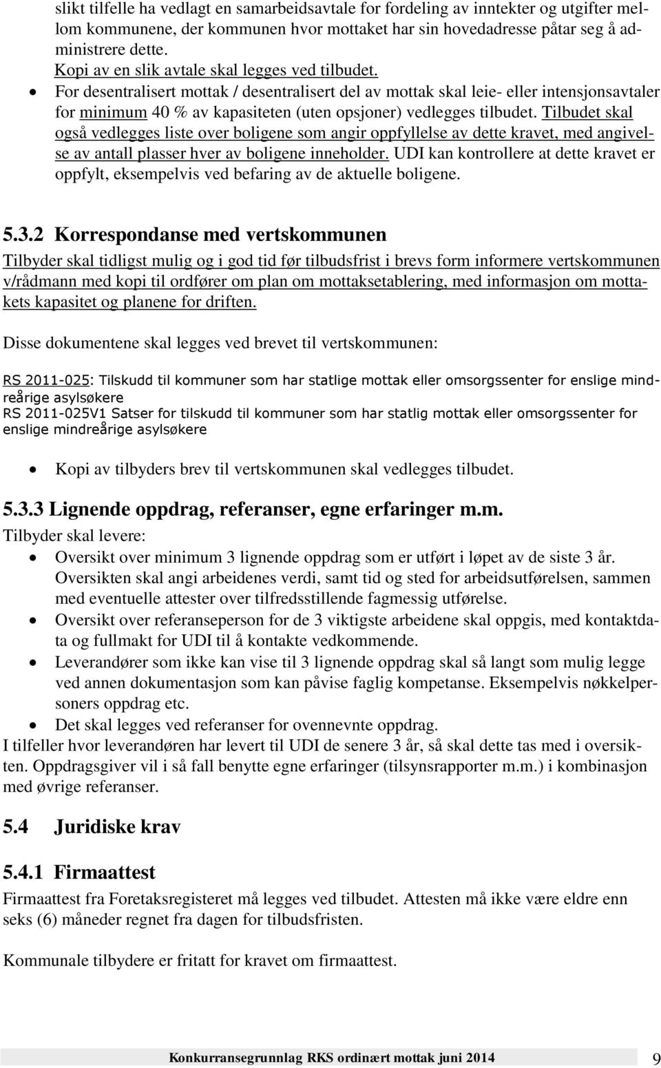 For desentralisert mottak / desentralisert del av mottak skal leie- eller intensjonsavtaler for minimum 40 % av kapasiteten (uten opsjoner) vedlegges tilbudet.