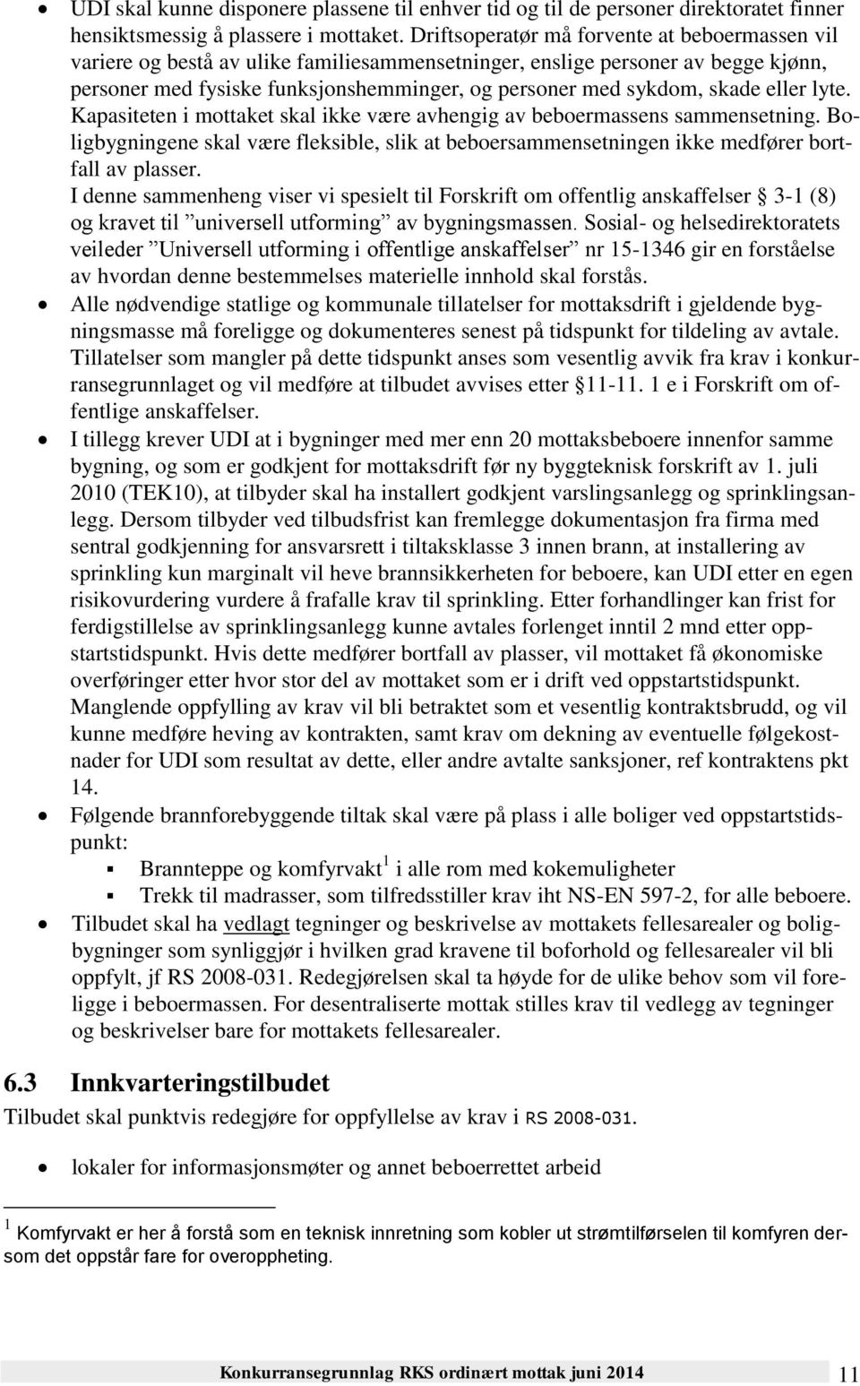 skade eller lyte. Kapasiteten i mottaket skal ikke være avhengig av beboermassens sammensetning. Boligbygningene skal være fleksible, slik at beboersammensetningen ikke medfører bortfall av plasser.