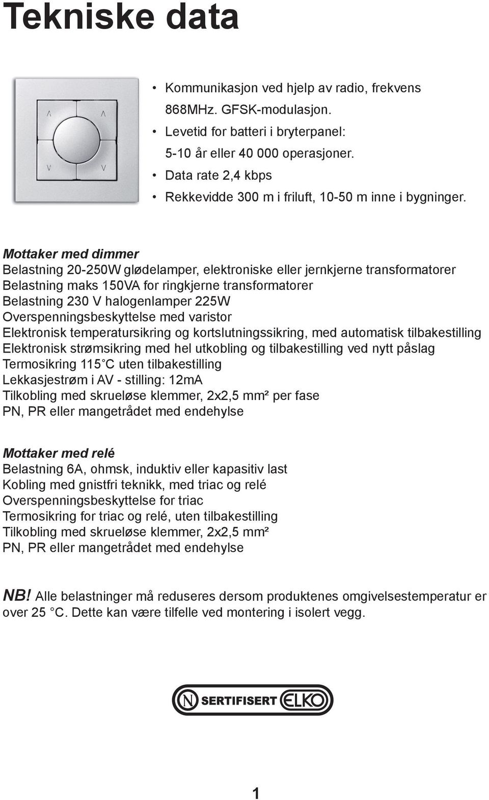 Mottaker med dimmer elastning 0-50W glødelamper, elektroniske eller jernkjerne transformatorer elastning maks 50V for ringkjerne transformatorer elastning 0 V halogenlamper 5W