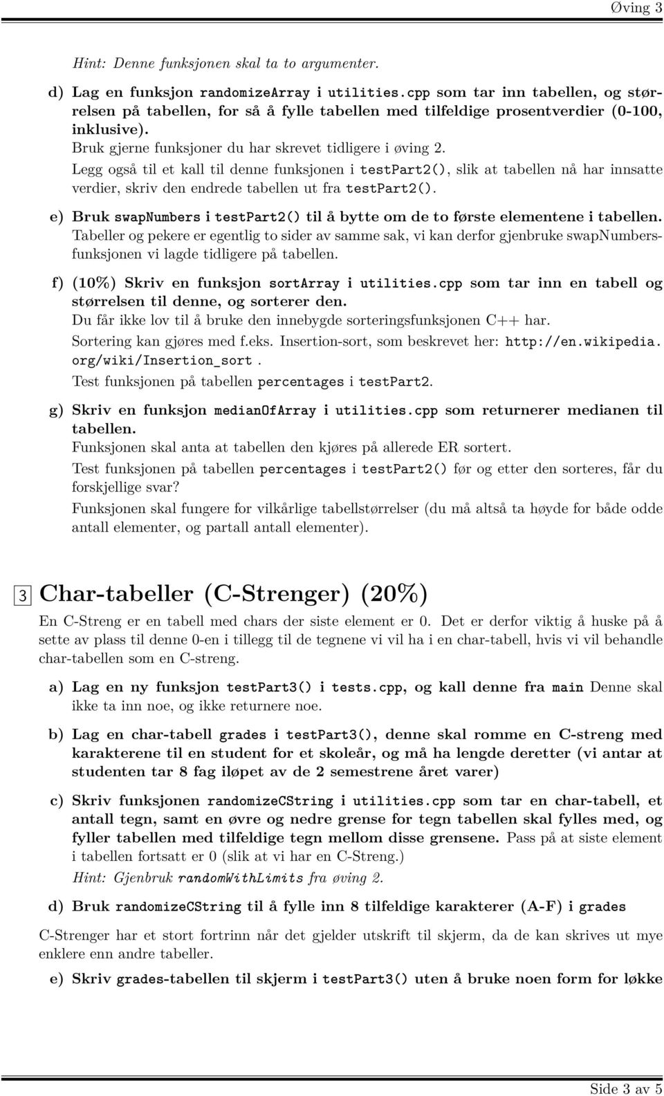 Legg også til et kall til denne funksjonen i testpart2(), slik at tabellen nå har innsatte verdier, skriv den endrede tabellen ut fra testpart2().