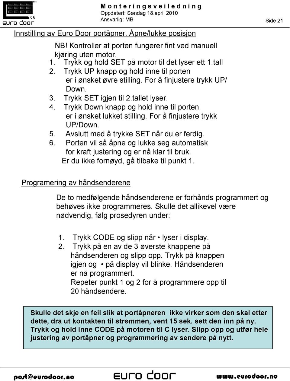 Trykk Down knapp og hold inne til porten er i ønsket lukket stilling. For å finjustere trykk UP/Down. 5. Avslutt med å trykke SET når du er ferdig. 6.