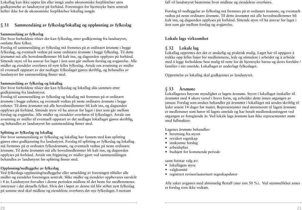 31 Sammenslåing av fylkeslag/lokallag og oppløsning av fylkeslag Sammenslåing av fylkeslag Der hvor forholdene tilsier det kan fylkeslag, etter godkjenning fra landsstyret, omfatte flere fylker.