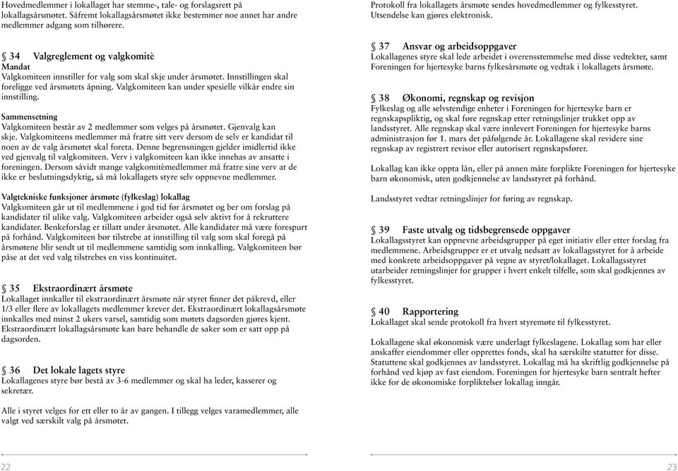 Valgkomiteen kan under spesielle vilkår endre sin innstilling. Sammensetning Valgkomiteen består av 2 medlemmer som velges på årsmøtet. Gjenvalg kan skje.