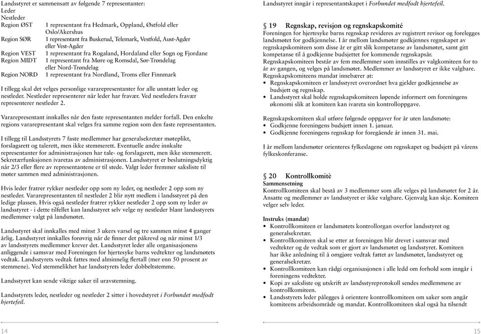 Region NORD 1 representant fra Nordland, Troms eller Finnmark I tillegg skal det velges personlige vararepresentanter for alle unntatt leder og nestleder. Nestleder representerer når leder har fravær.