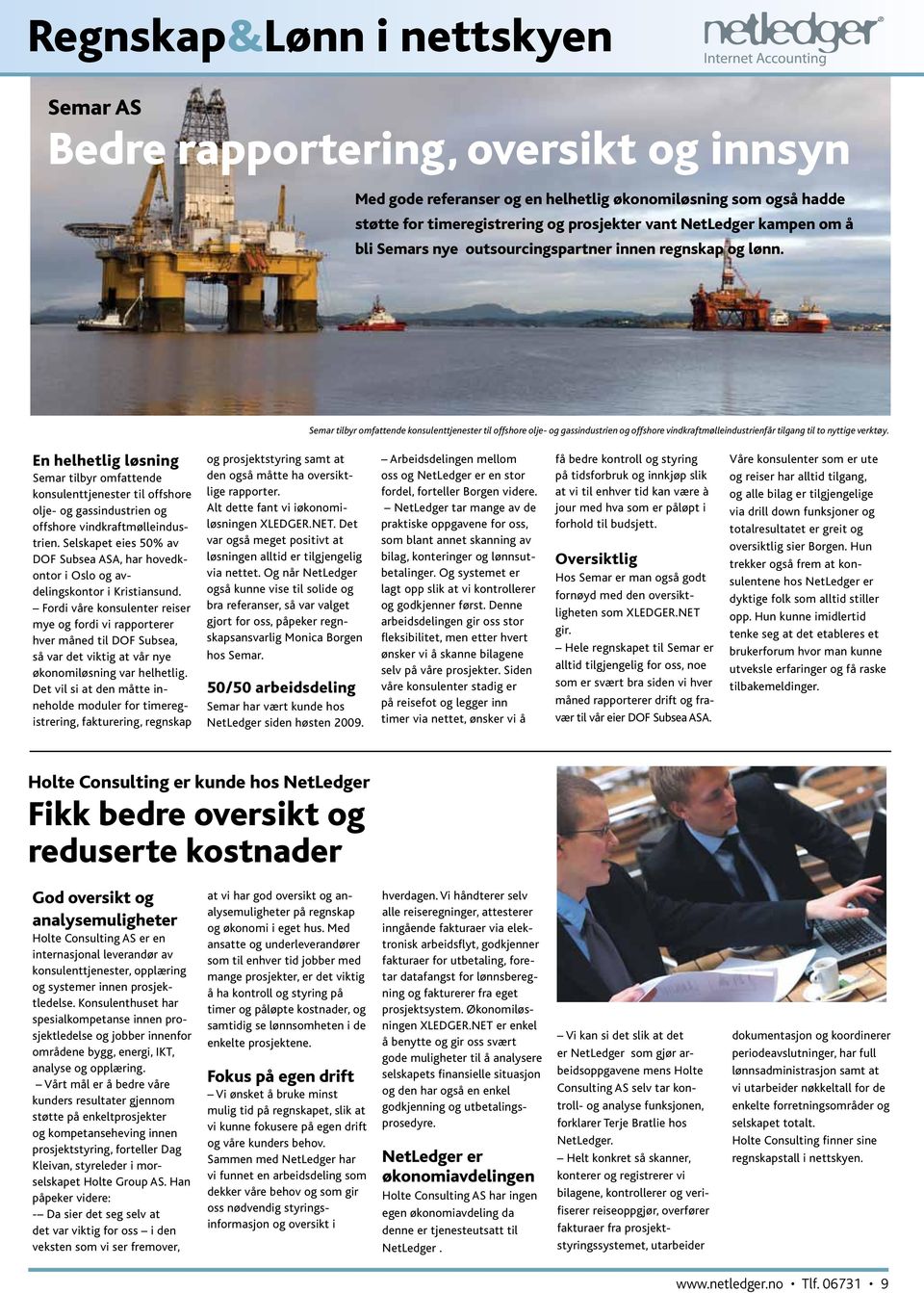 En helhetlig løsning Semar tilbyr omfattende konsulenttjenester til offshore olje- og gassindustrien og offshore vindkraftmølleindustrien.