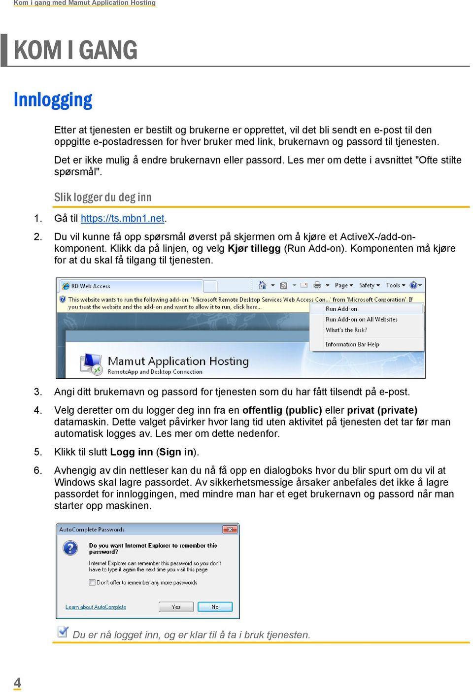 net. 2. Du vil kunne få opp spørsmål øverst på skjermen om å kjøre et ActiveX-/add-onkomponent. Klikk da på linjen, og velg Kjør tillegg (Run Add-on).