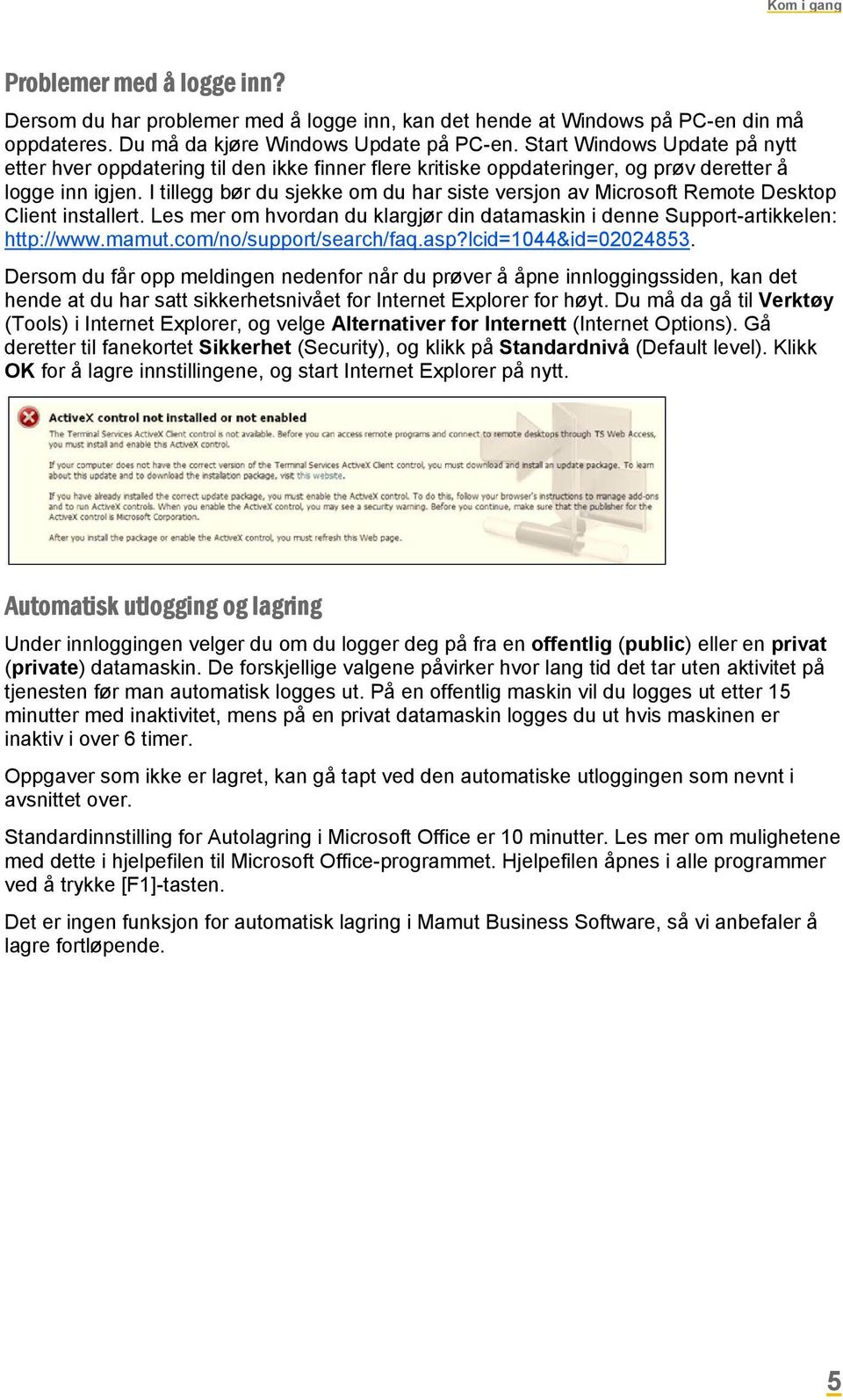 I tillegg bør du sjekke om du har siste versjon av Microsoft Remote Desktop Client installert. Les mer om hvordan du klargjør din datamaskin i denne Support-artikkelen: http://www.mamut.