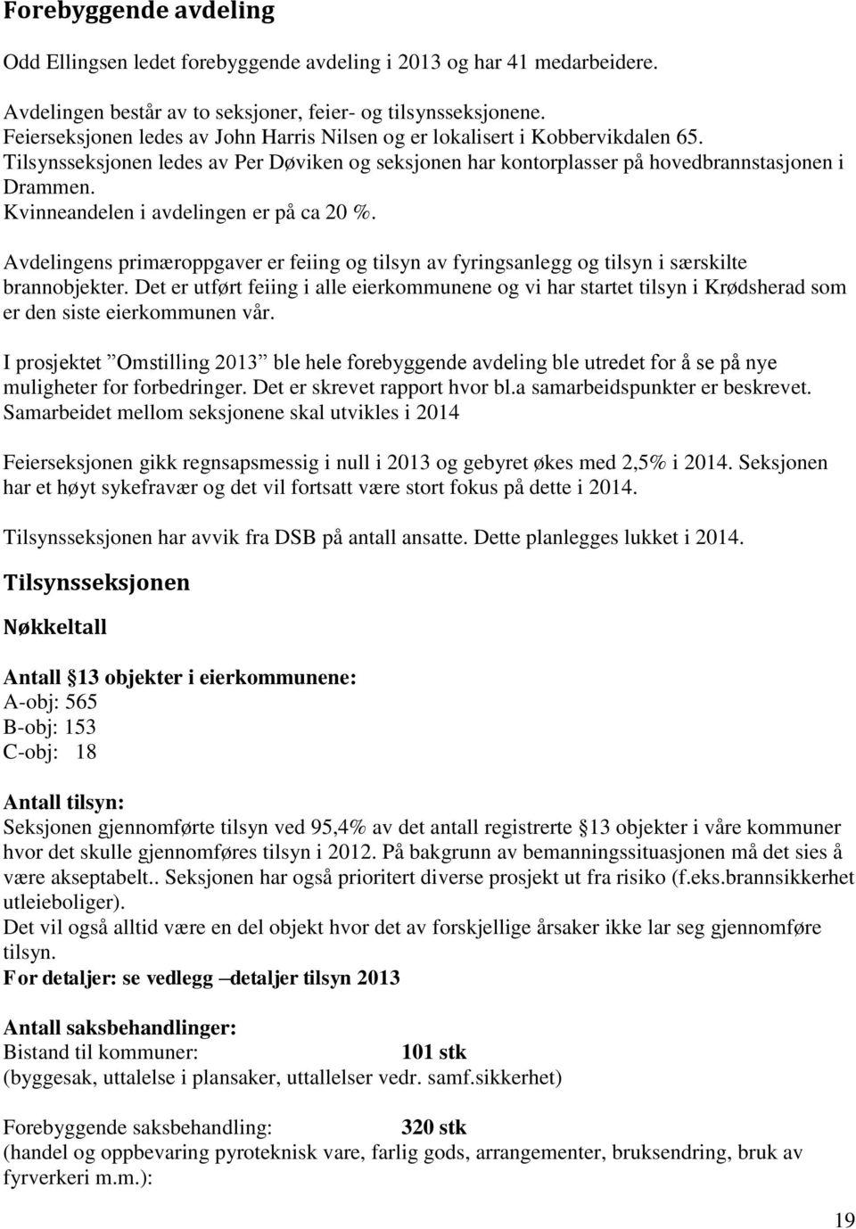 Kvinneandelen i avdelingen er på ca 20 %. Avdelingens primæroppgaver er feiing og tilsyn av fyringsanlegg og tilsyn i særskilte brannobjekter.