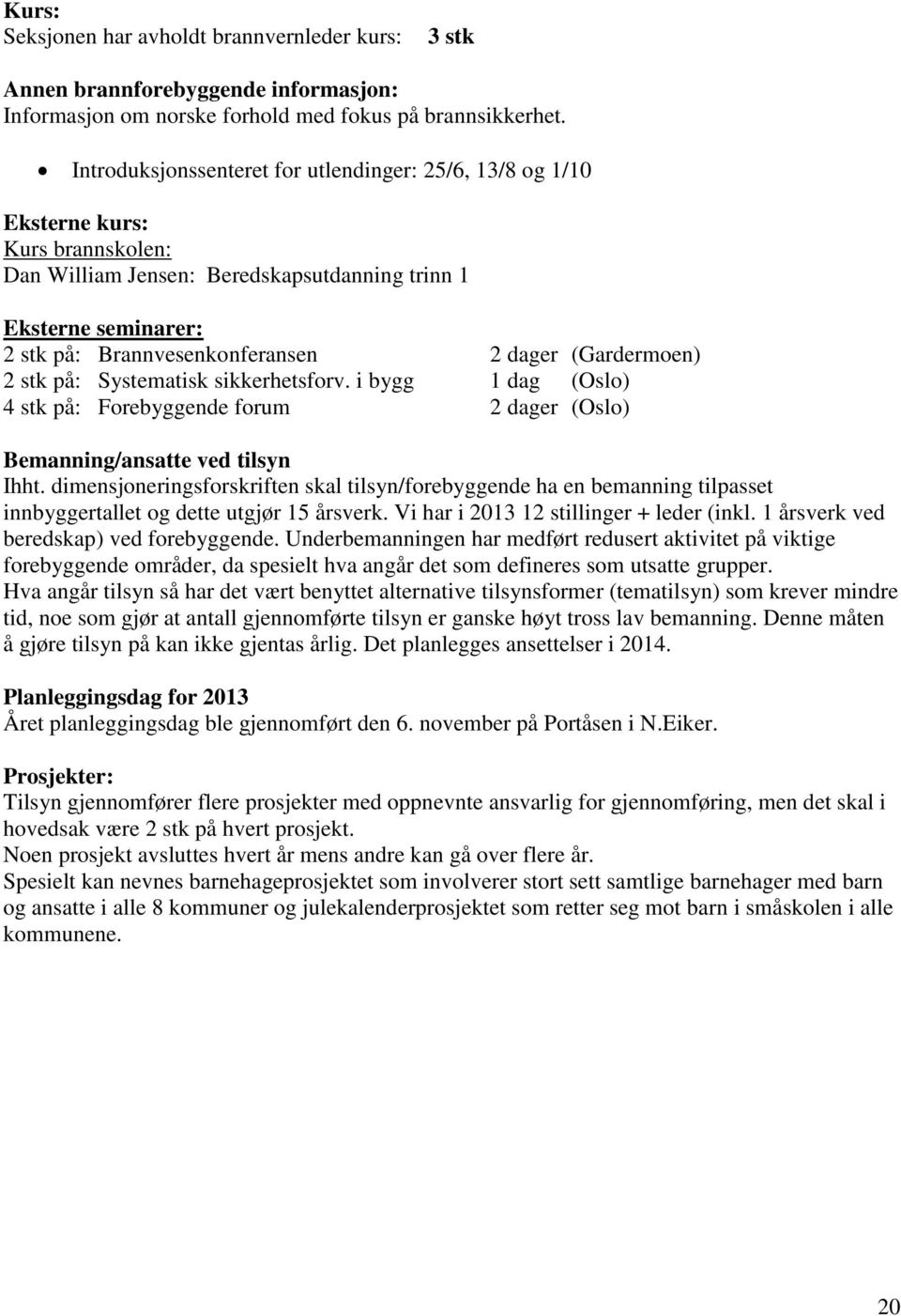 (Gardermoen) 2 stk på: Systematisk sikkerhetsforv. i bygg 1 dag (Oslo) 4 stk på: Forebyggende forum 2 dager (Oslo) Bemanning/ansatte ved tilsyn Ihht.