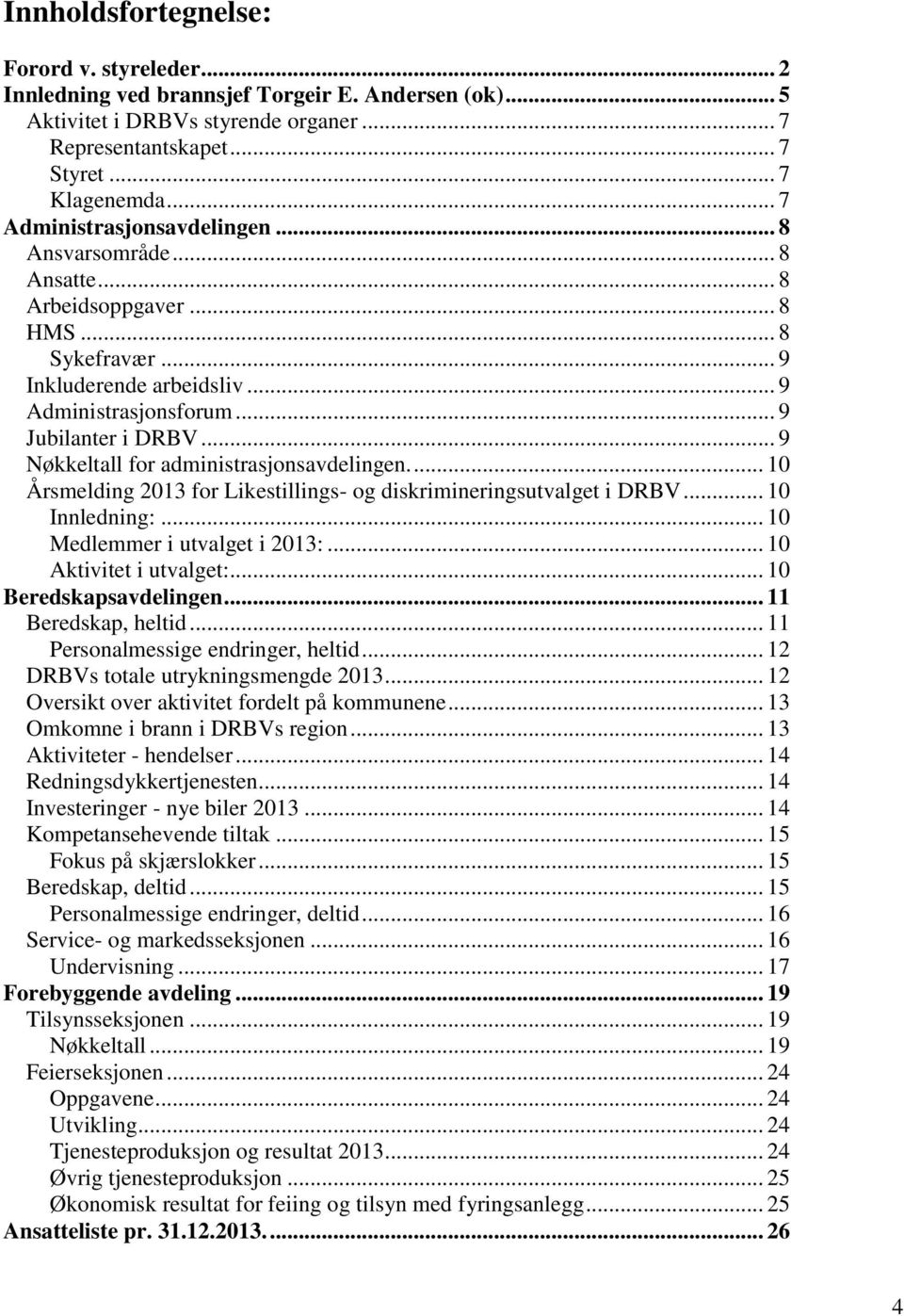 .. 9 Nøkkeltall for administrasjonsavdelingen.... 10 Årsmelding 2013 for Likestillings- og diskrimineringsutvalget i DRBV... 10 Innledning:... 10 Medlemmer i utvalget i 2013:.