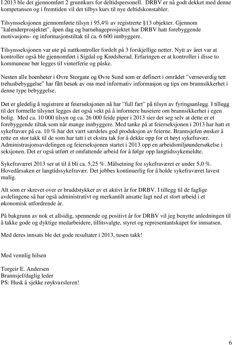 Gjennom kalenderprosjektet, åpen dag og barnehageprosjektet har DRBV hatt forebyggende motivasjons- og informasjonstiltak til ca. 6 600 innbyggere.