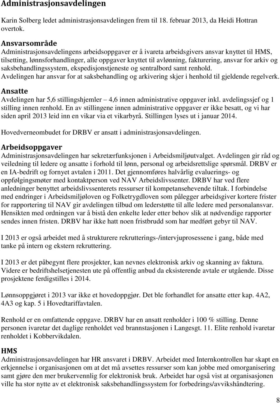 for arkiv og saksbehandlingssystem, ekspedisjonstjeneste og sentralbord samt renhold. Avdelingen har ansvar for at saksbehandling og arkivering skjer i henhold til gjeldende regelverk.