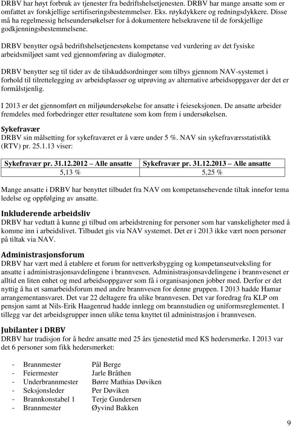 DRBV benytter også bedriftshelsetjenestens kompetanse ved vurdering av det fysiske arbeidsmiljøet samt ved gjennomføring av dialogmøter.